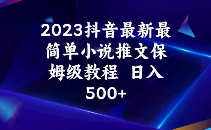 2023抖音最新最简单小说推文保姆级教程 日入500+